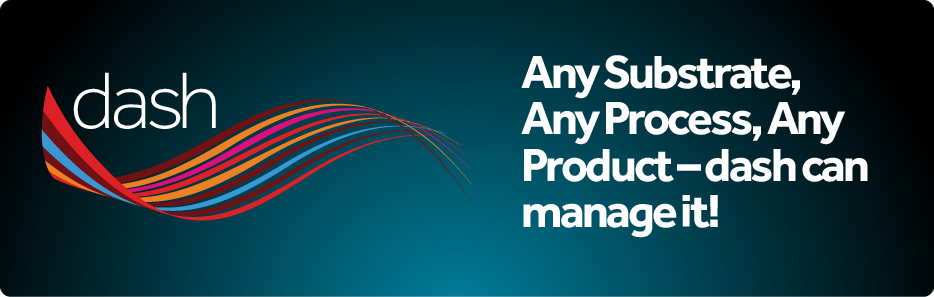 Any Substrate, Any Process, Any Product – dash can manage it! Any Substrate, Any Process, Any Product – dash can manage it!